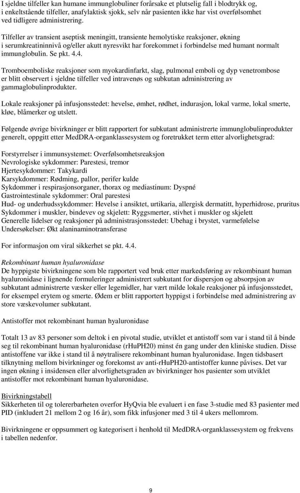 Tilfeller av transient aseptisk meningitt, transiente hemolytiske reaksjoner, økning i serumkreatininnivå og/eller akutt nyresvikt har forekommet i forbindelse med humant normalt immunglobulin.