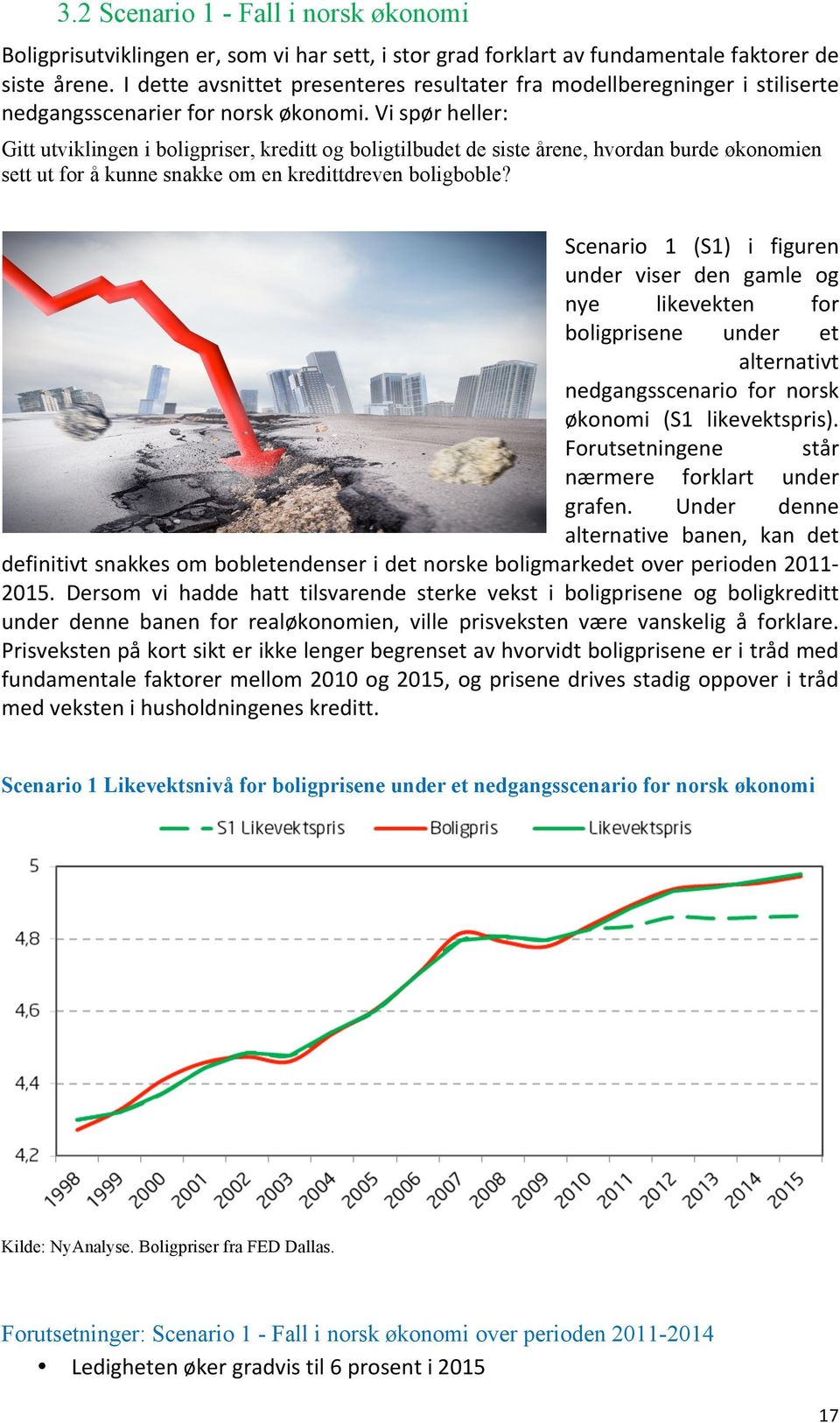 Vi spør heller: Gitt utviklingen i boligpriser, kreditt og boligtilbudet de siste årene, hvordan burde økonomien sett ut for å kunne snakke om en kredittdreven boligboble?