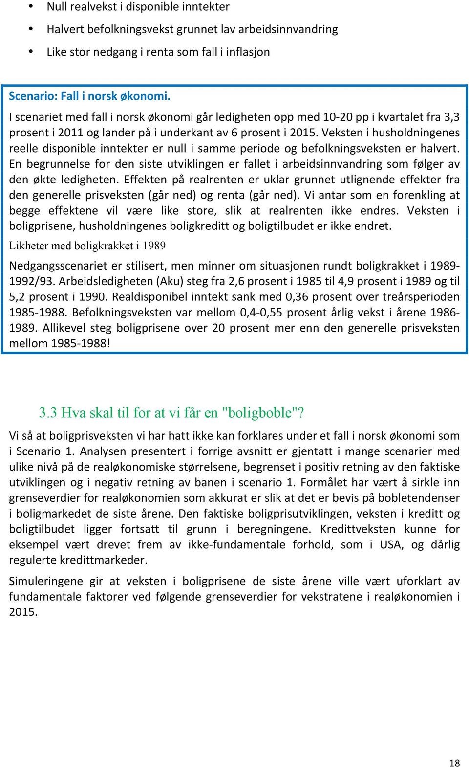 Veksten i husholdningenes reelle disponible inntekter er null i samme periode og befolkningsveksten er halvert.