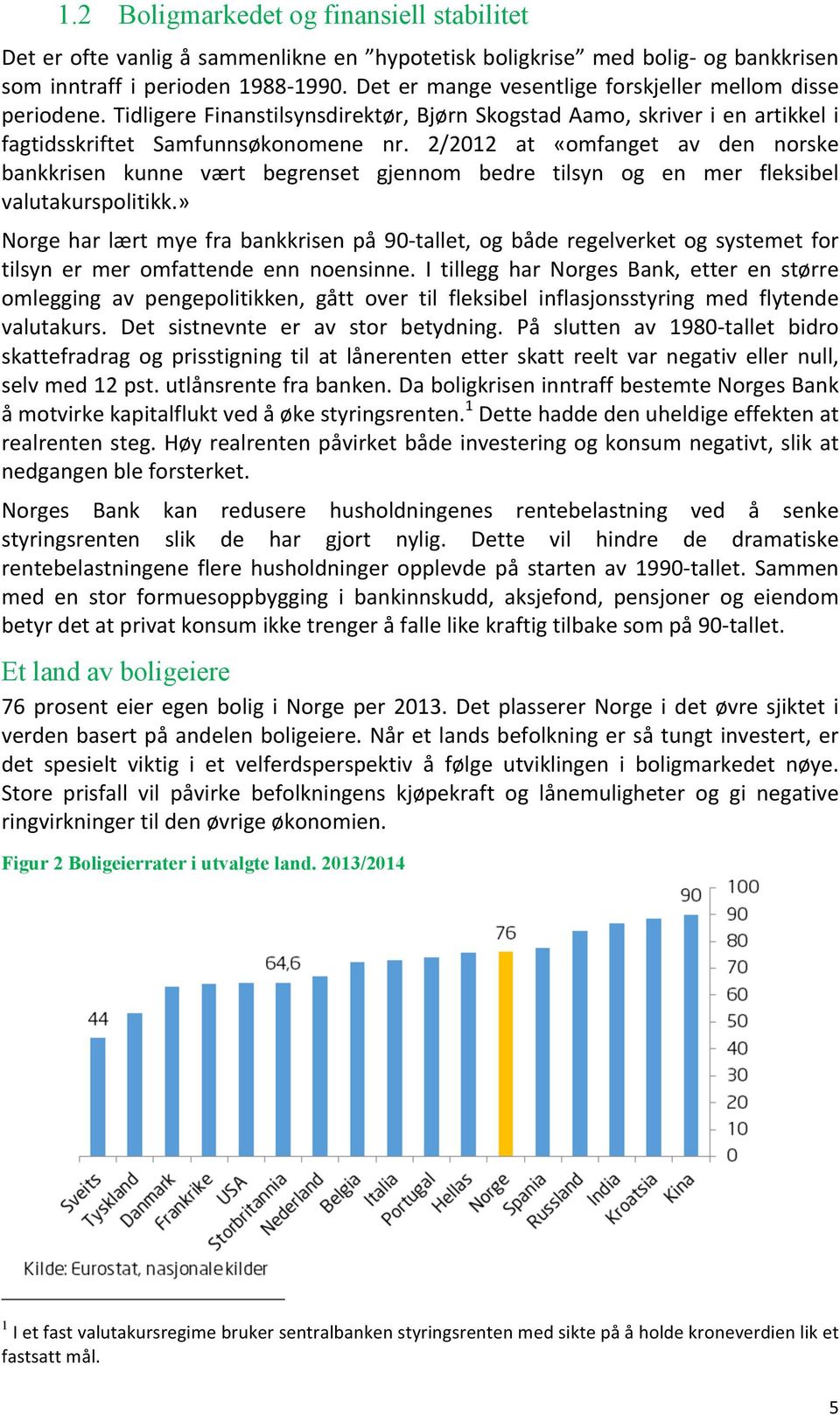 2/2012 at «omfanget av den norske bankkrisen kunne vært begrenset gjennom bedre tilsyn og en mer fleksibel valutakurspolitikk.