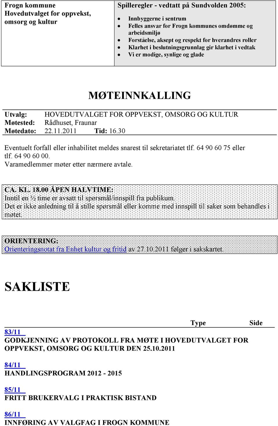 Rådhuset, Fraunar Møtedato: 22.11.2011 Tid: 16.30 Eventuelt forfall eller inhabilitet meldes snarest til sekretariatet tlf. 64 90 60 75 eller tlf. 64 90 60 00.