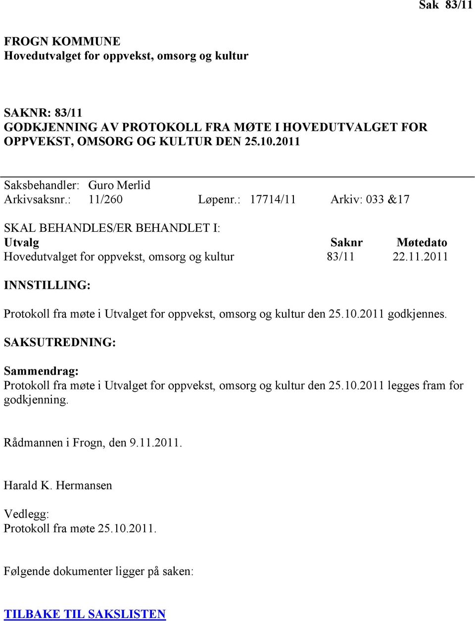 : 17714/11 Arkiv: 033 &17 SKAL BEHANDLES/ER BEHANDLET I: Utvalg Saknr Møtedato Hovedutvalget for oppvekst, omsorg og kultur 83/11 22.11.2011 INNSTILLING: Protokoll fra møte i Utvalget for oppvekst, omsorg og kultur den 25.