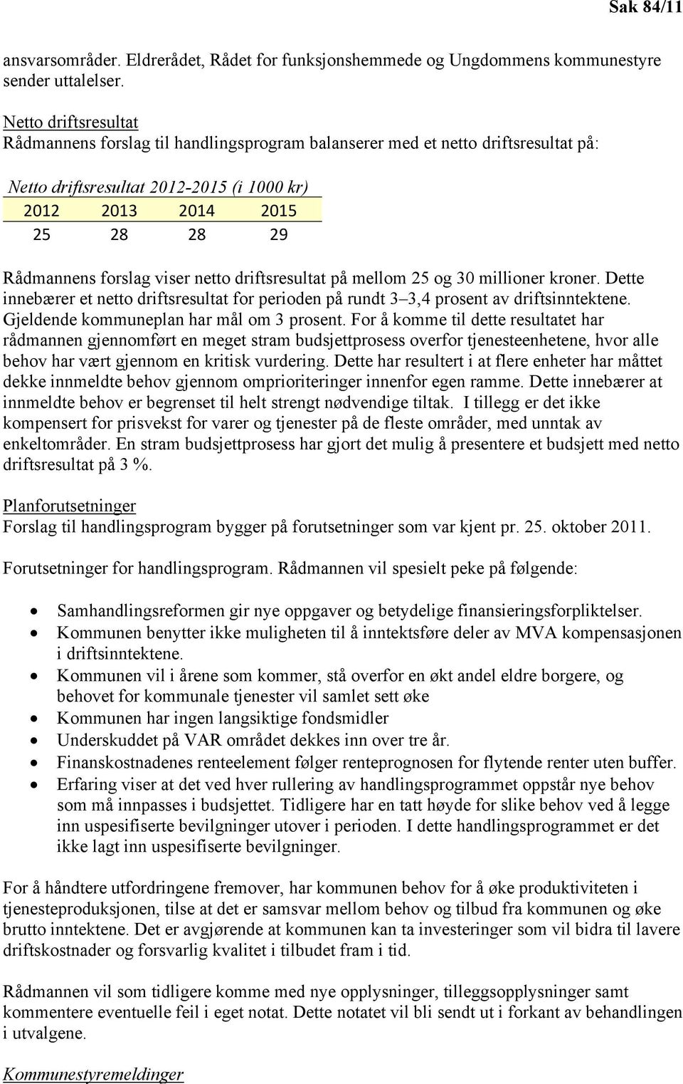 viser netto driftsresultat på mellom 25 og 30 millioner kroner. Dette innebærer et netto driftsresultat for perioden på rundt 3 3,4 prosent av driftsinntektene.