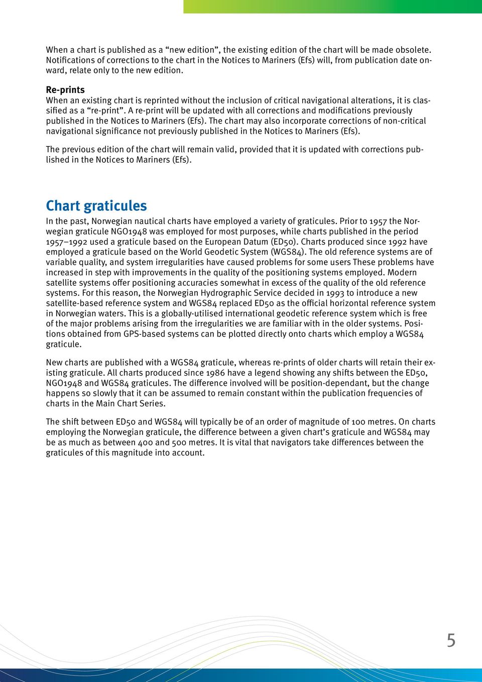 Re-prints When an existing chart is reprinted without the inclusion of critical navigational alterations, it is classified as a re-print.