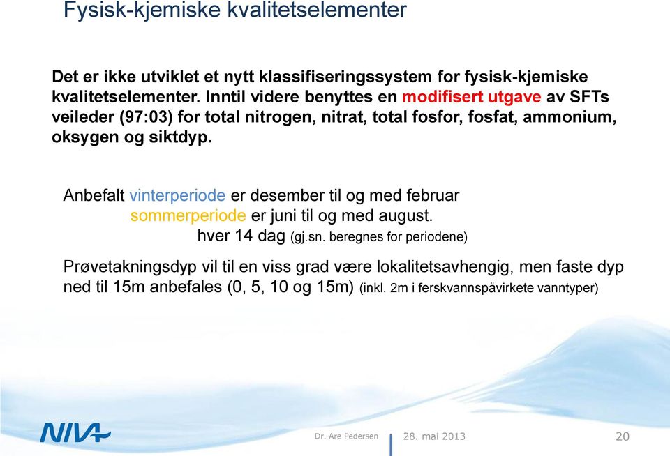 Anbefalt vinterperiode er desember til og med februar sommerperiode er juni til og med august. hver 14 dag (gj.sn.