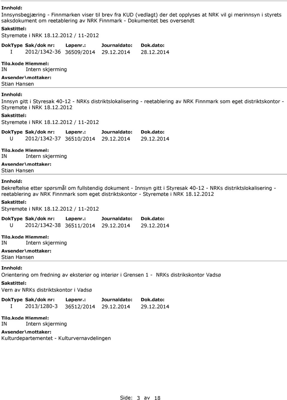 12.2012 Styremøte i NRK 18.12.2012 / 11-2012 N 2012/1342-37 36510/2014 ntern skjerming Stian Hansen Bekreftelse etter spørsmål om fullstendig dokument - nnsyn gitt i Styresak 40-12 - NRKs