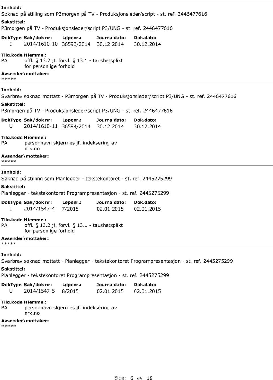 ref. 2446477616 P3morgen på TV - Produksjonsleder/script P3/NG - st. ref. 2446477616 2014/1610-11 36594/2014 Søknad på stilling som Planlegger - tekstekontoret - st. ref. 2445275299 Planlegger - tekstekontoret Programpresentasjon - st.