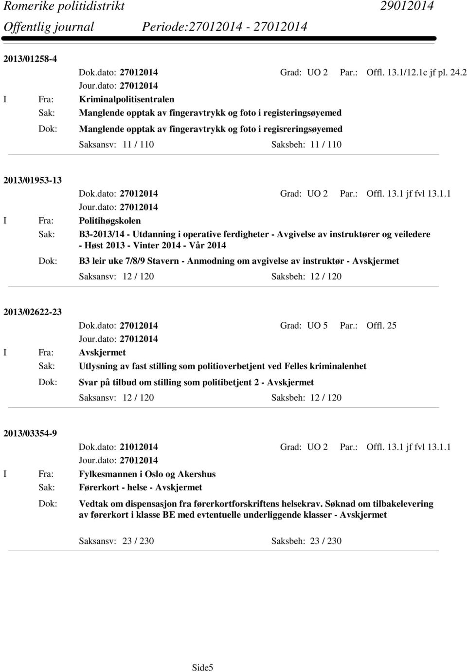 110 2013/01953-13 Dok.dato: 27012014 Grad: UO 2 Par.: Offl. 13.1 jf fvl 13.1.1 I Fra: Politihøgskolen Sak: B3-2013/14 - Utdanning i operative ferdigheter - Avgivelse av instruktører og veiledere -