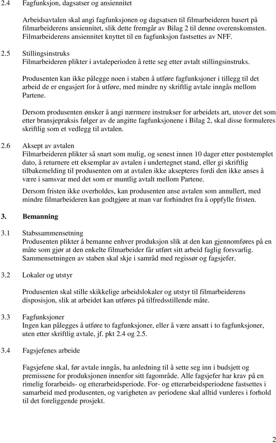 Produsenten kan ikke pålegge noen i staben å utføre fagfunksjoner i tillegg til det arbeid de er engasjert for å utføre, med mindre ny skriftlig avtale inngås mellom Partene.