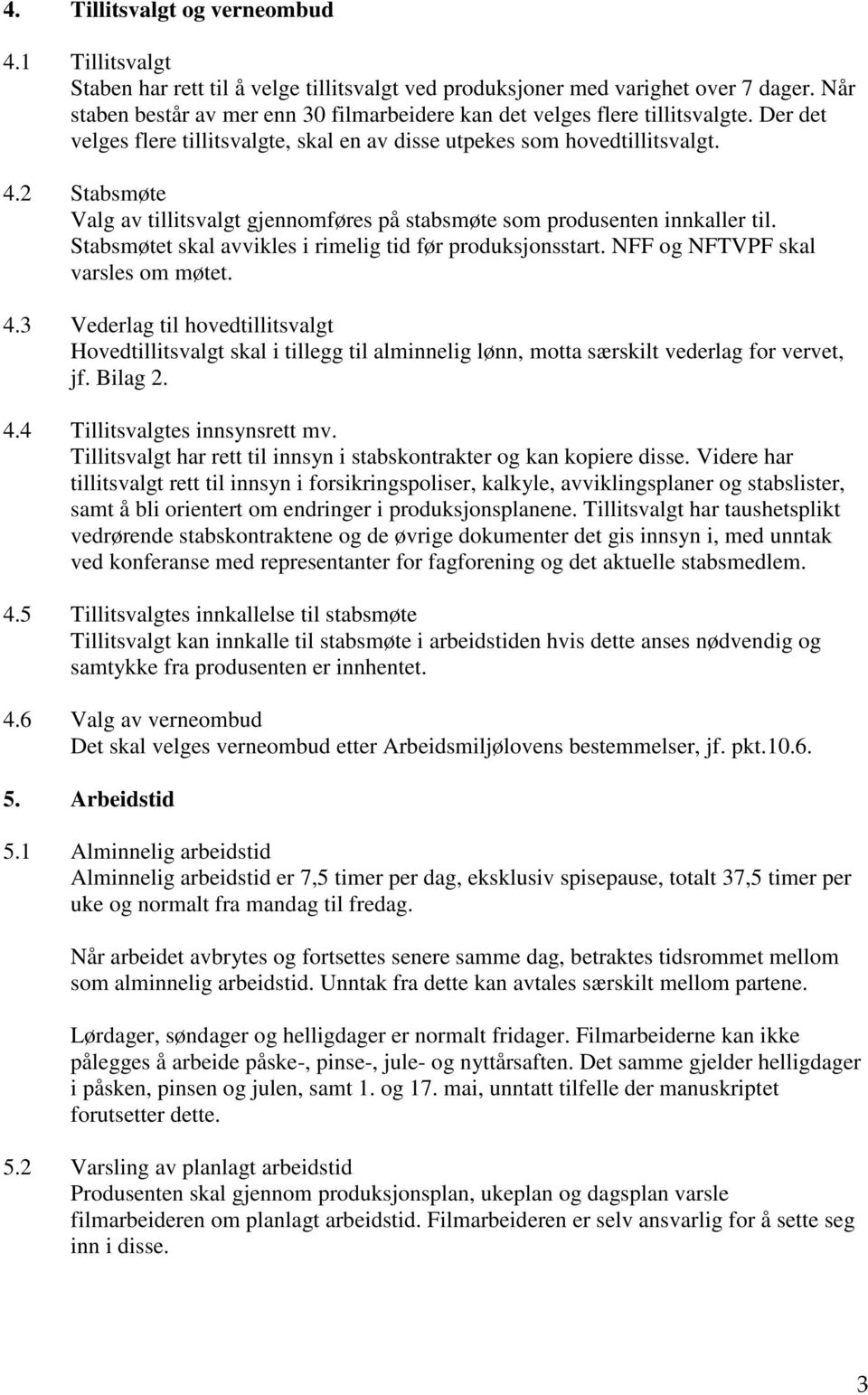 2 Stabsmøte Valg av tillitsvalgt gjennomføres på stabsmøte som produsenten innkaller til. Stabsmøtet skal avvikles i rimelig tid før produksjonsstart. NFF og NFTVPF skal varsles om møtet. 4.