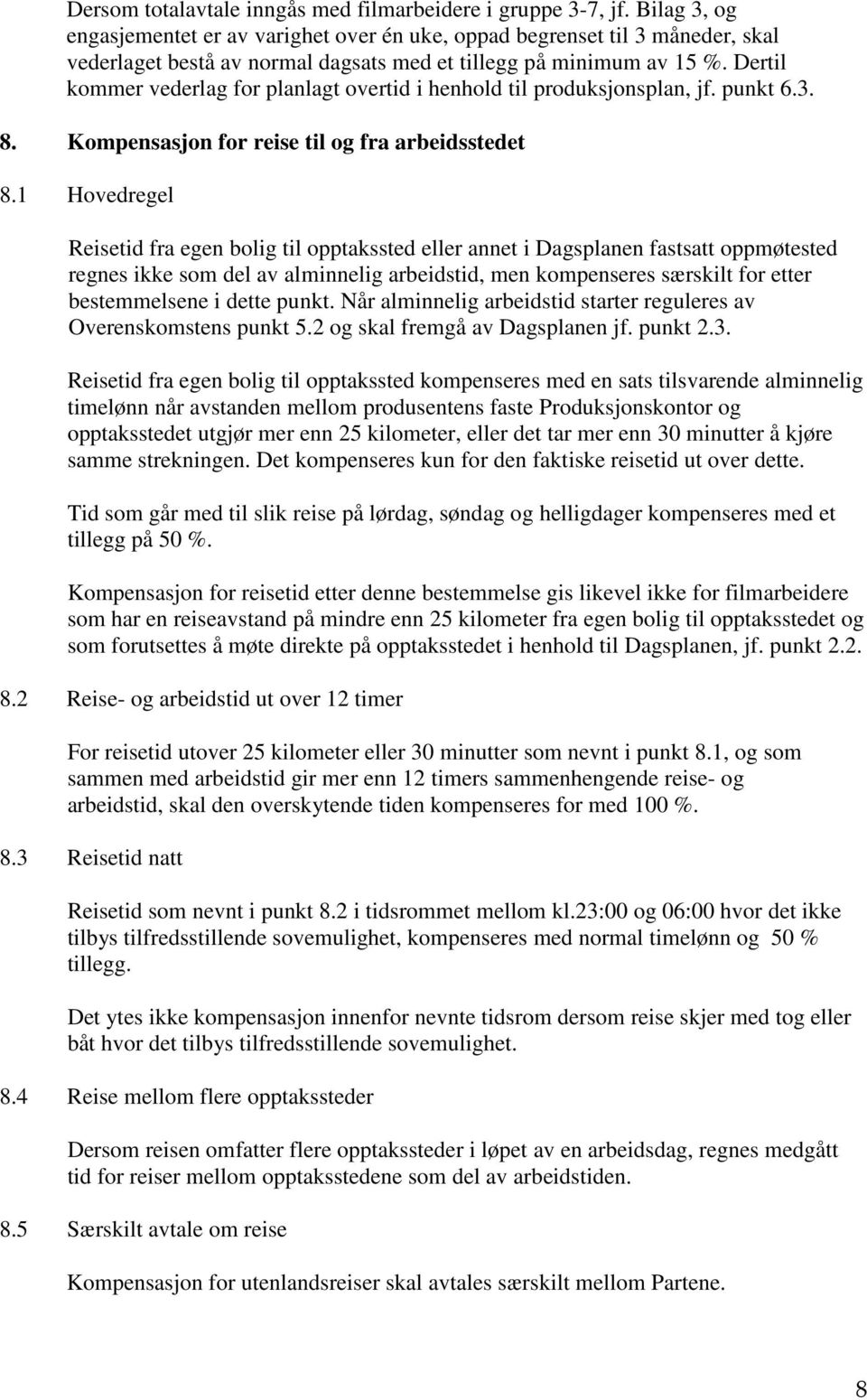 Dertil kommer vederlag for planlagt overtid i henhold til produksjonsplan, jf. punkt 6.3. 8. Kompensasjon for reise til og fra arbeidsstedet 8.