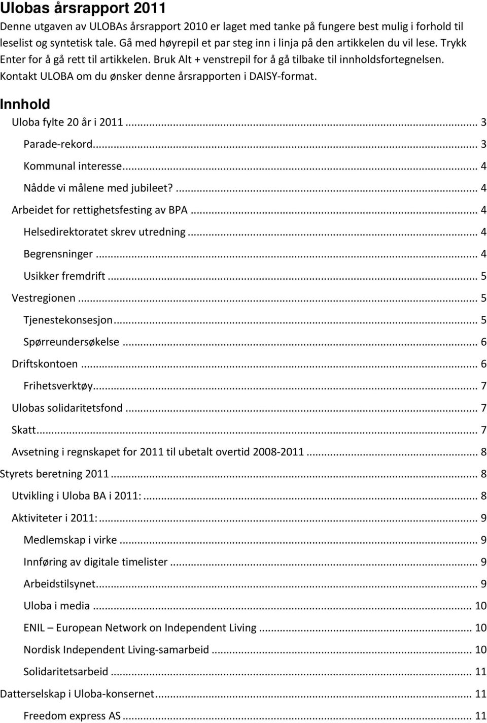 Kontakt ULOBA om du ønsker denne årsrapporten i DAISY-format. Innhold Uloba fylte 20 år i 2011... 3 Parade-rekord... 3 Kommunal interesse... 4 Nådde vi målene med jubileet?