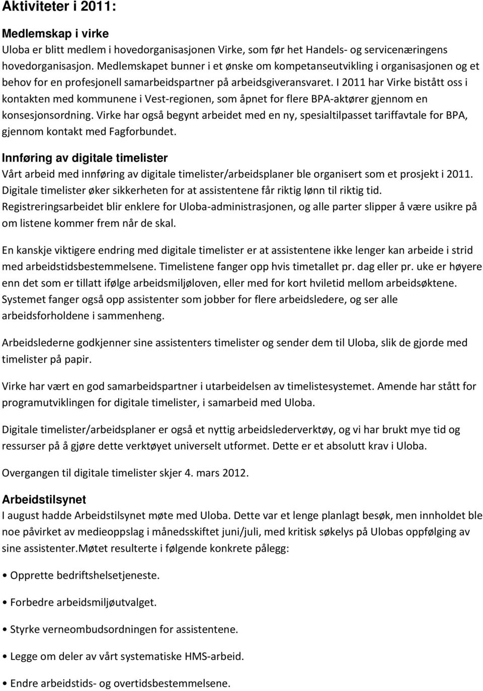 I 2011 har Virke bistått oss i kontakten med kommunene i Vest-regionen, som åpnet for flere BPA-aktører gjennom en konsesjonsordning.