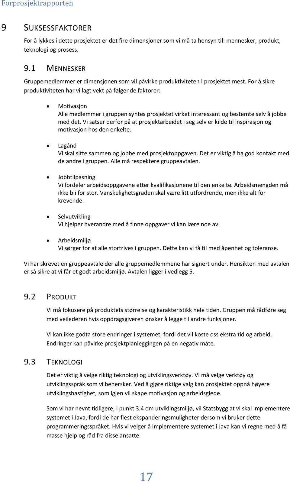 For å sikre produktiviteten har vi lagt vekt på følgende faktorer: Motivasjon Alle medlemmer i gruppen syntes prosjektet virket interessant og bestemte selv å jobbe med det.