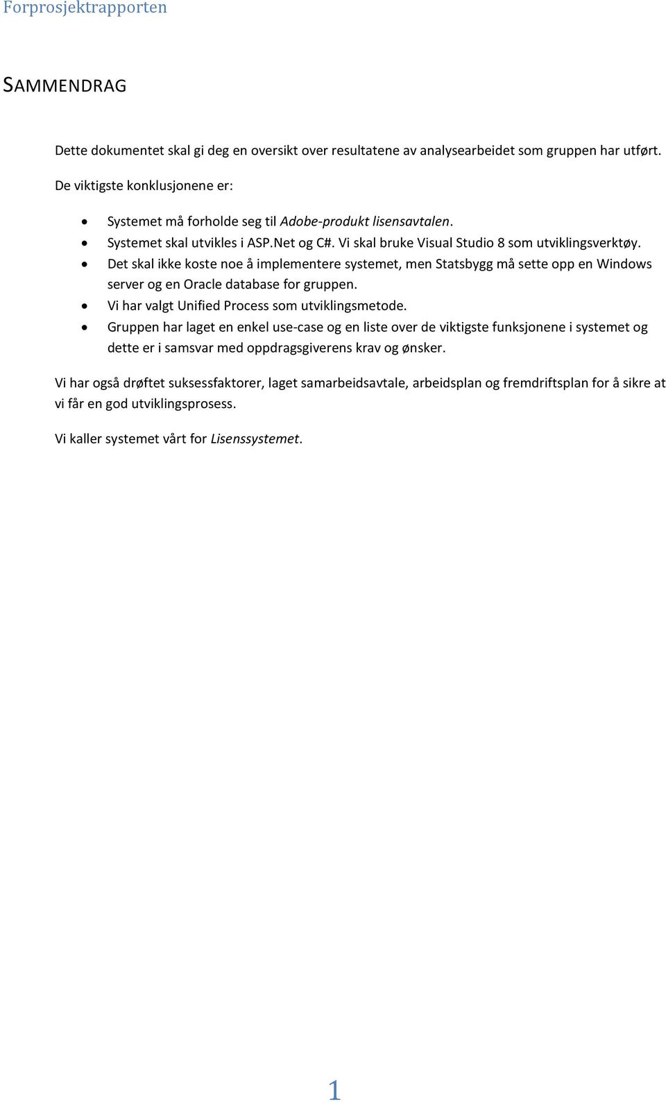 Det skal ikke koste noe å implementere systemet, men Statsbygg må sette opp en Windows server og en Oracle database for gruppen. Vi har valgt Unified Process som utviklingsmetode.