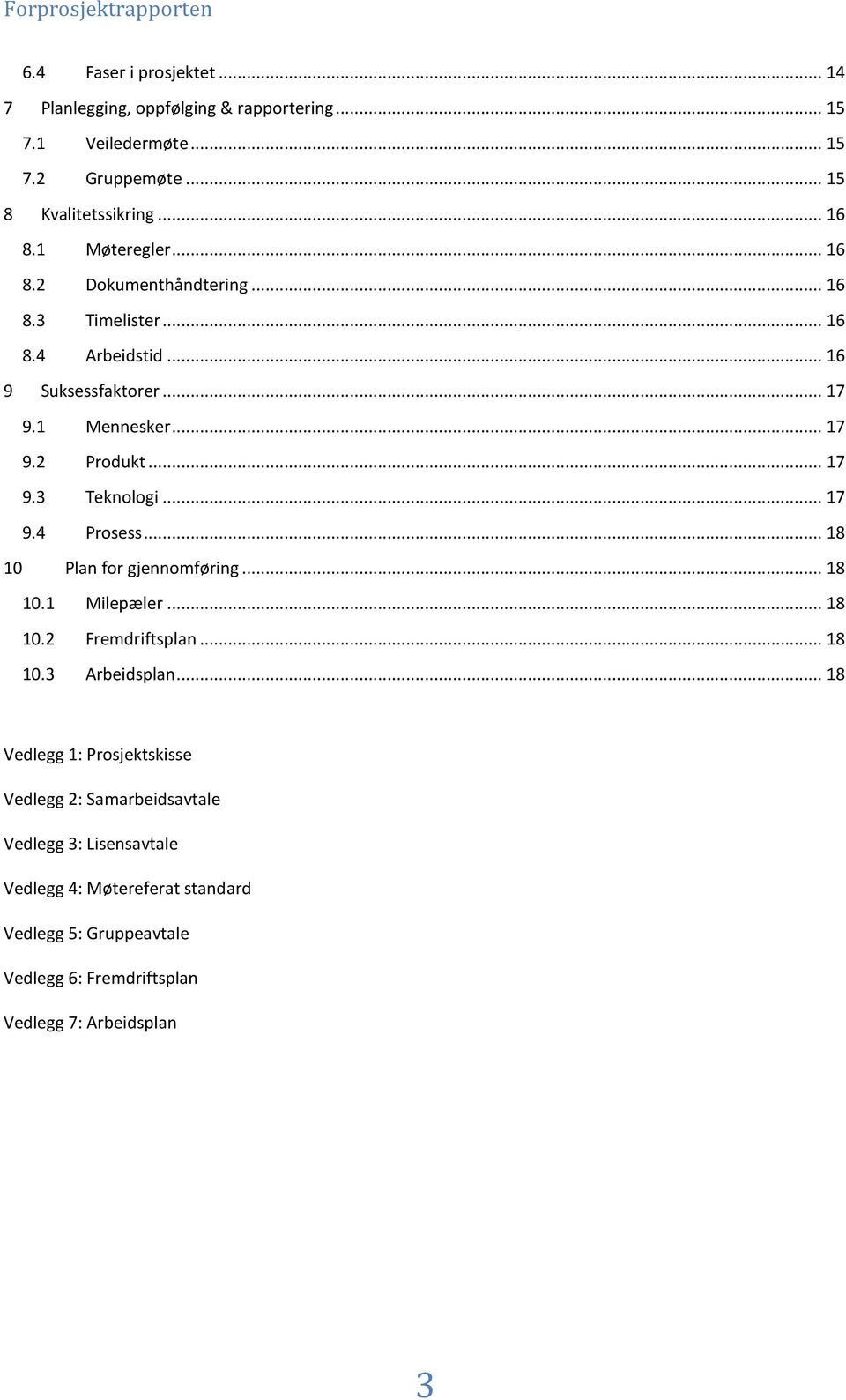 .. 17 9.4 Prosess... 18 10 Plan for gjennomføring... 18 10.1 Milepæler... 18 10.2 Fremdriftsplan... 18 10.3 Arbeidsplan.