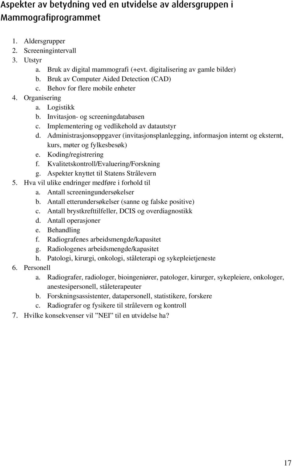 Administrasjonsoppgaver (invitasjonsplanlegging, informasjon internt og eksternt, kurs, møter og fylkesbesøk) e. Koding/registrering f. Kvalitetskontroll/Evaluering/Forskning g.