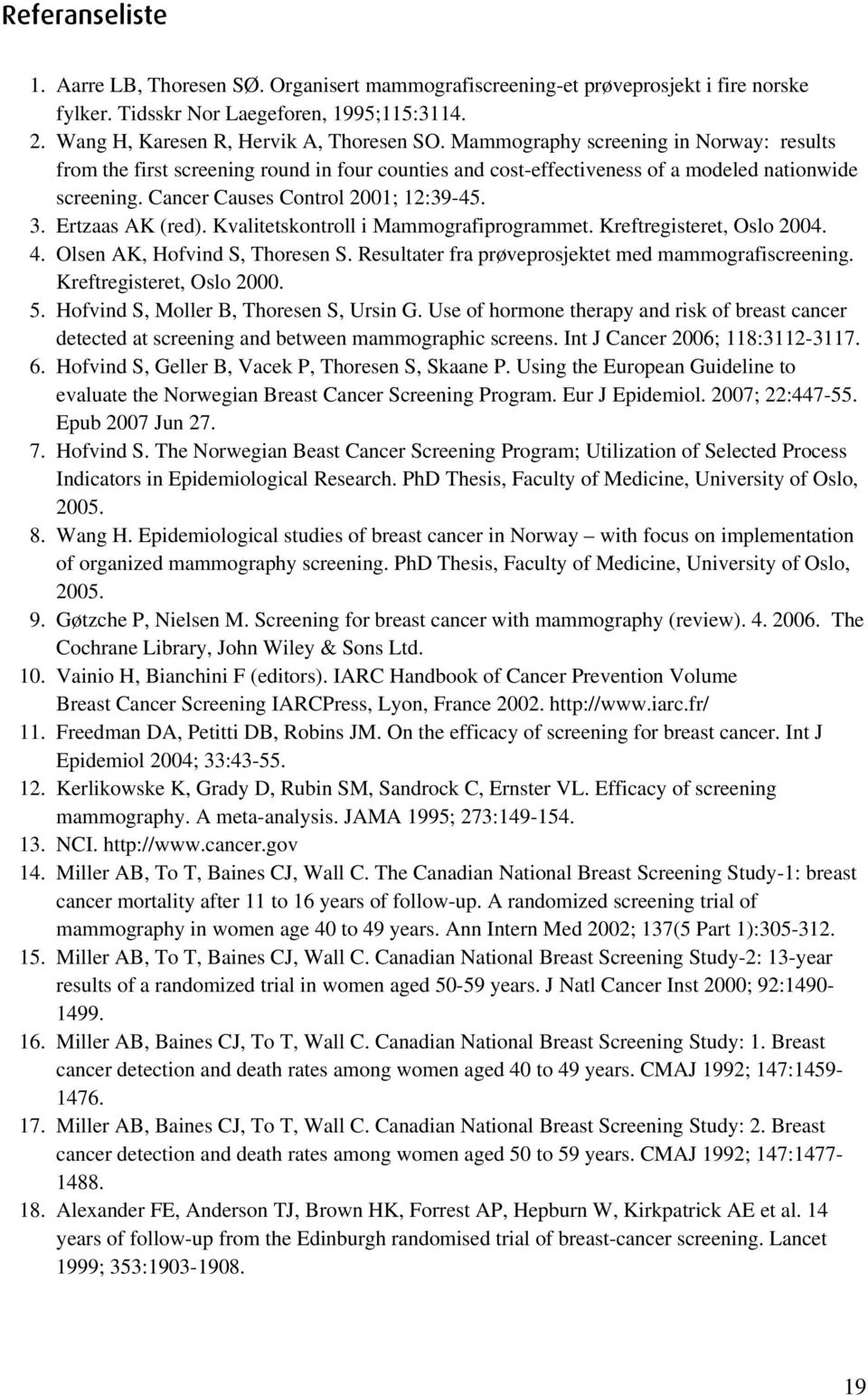 Ertzaas AK (red). Kvalitetskontroll i Mammografiprogrammet. Kreftregisteret, Oslo 2004. 4. Olsen AK, Hofvind S, Thoresen S. Resultater fra prøveprosjektet med mammografiscreening.