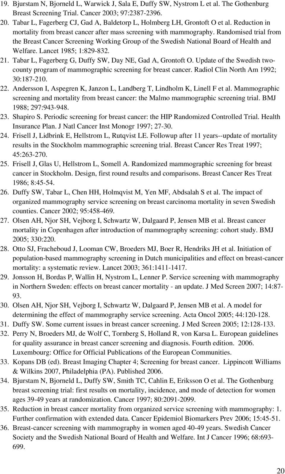 Lancet 1985; 1:829-832. 21. Tabar L, Fagerberg G, Duffy SW, Day NE, Gad A, Grontoft O. Update of the Swedish twocounty program of mammographic screening for breast cancer.