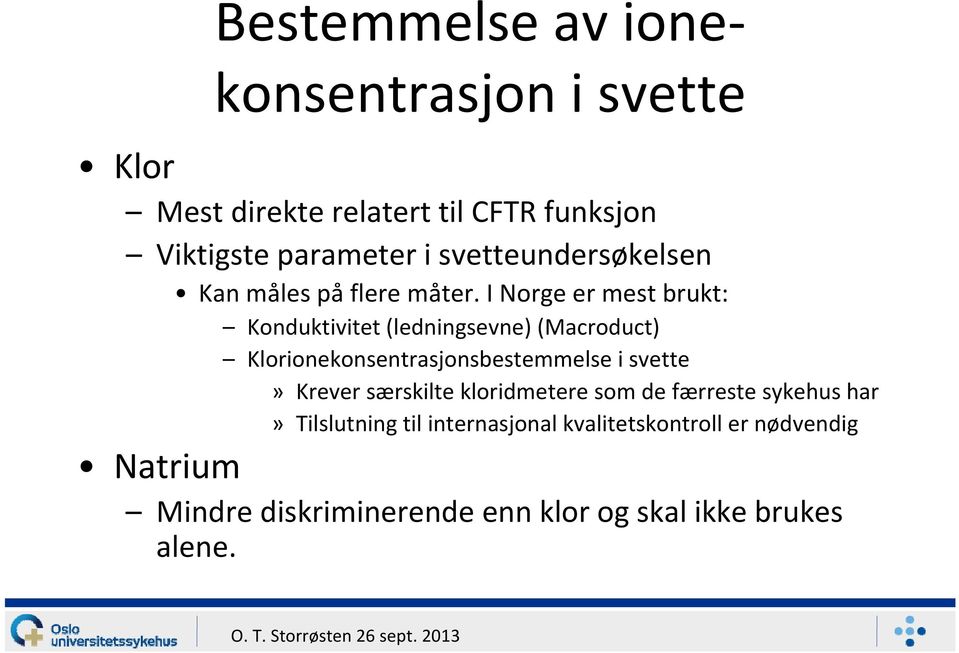 I Norge er mest brukt: Konduktivitet (ledningsevne) (Macroduct) Klorionekonsentrasjonsbestemmelse i svette»