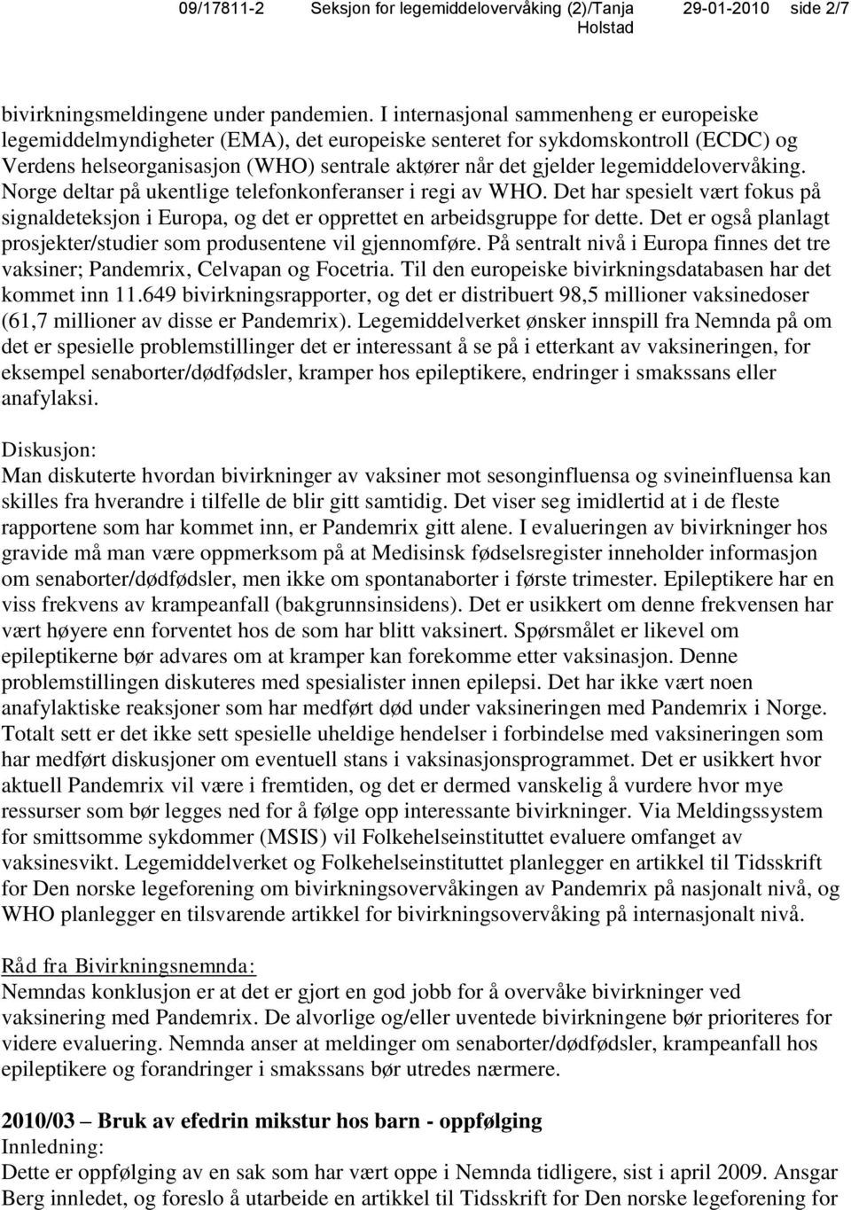 legemiddelovervåking. Norge deltar på ukentlige telefonkonferanser i regi av WHO. Det har spesielt vært fokus på signaldeteksjon i Europa, og det er opprettet en arbeidsgruppe for dette.