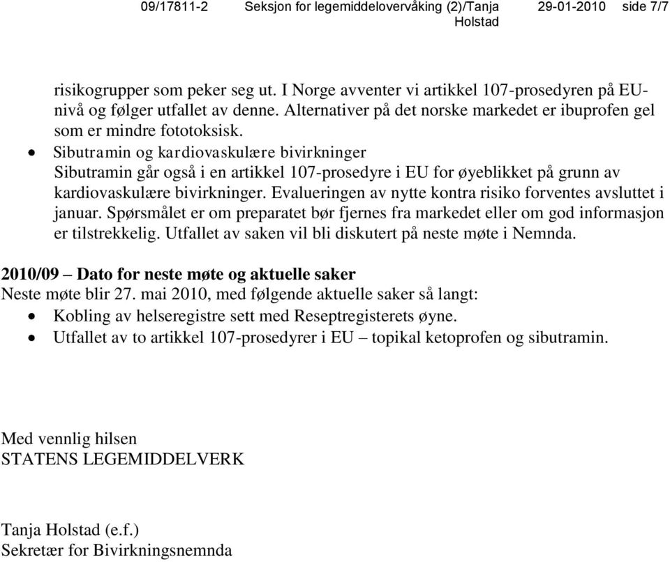 Sibutramin og kardiovaskulære bivirkninger Sibutramin går også i en artikkel 107-prosedyre i EU for øyeblikket på grunn av kardiovaskulære bivirkninger.