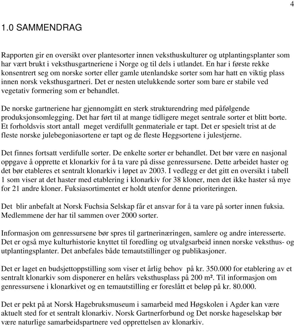 Det er nesten utelukkende sorter som bare er stabile ved vegetativ formering som er behandlet. De norske gartneriene har gjennomgått en sterk strukturendring med påfølgende produksjonsomlegging.