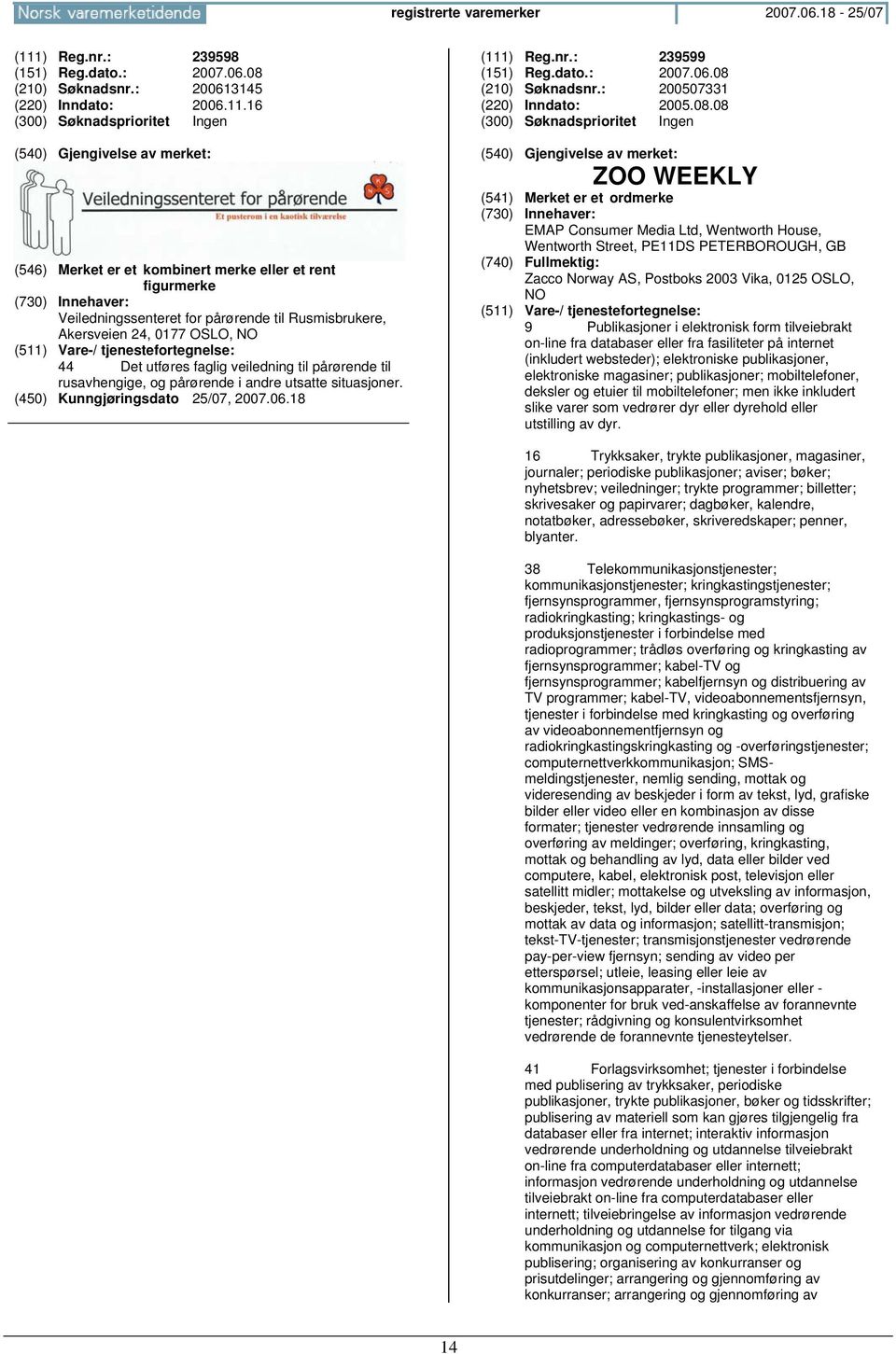 16 (546) Merket er et kombinert merke eller et rent figurmerke Veiledningssenteret for pårørende til Rusmisbrukere, Akersveien 24, 0177 OSLO, 44 Det utføres faglig veiledning til pårørende til