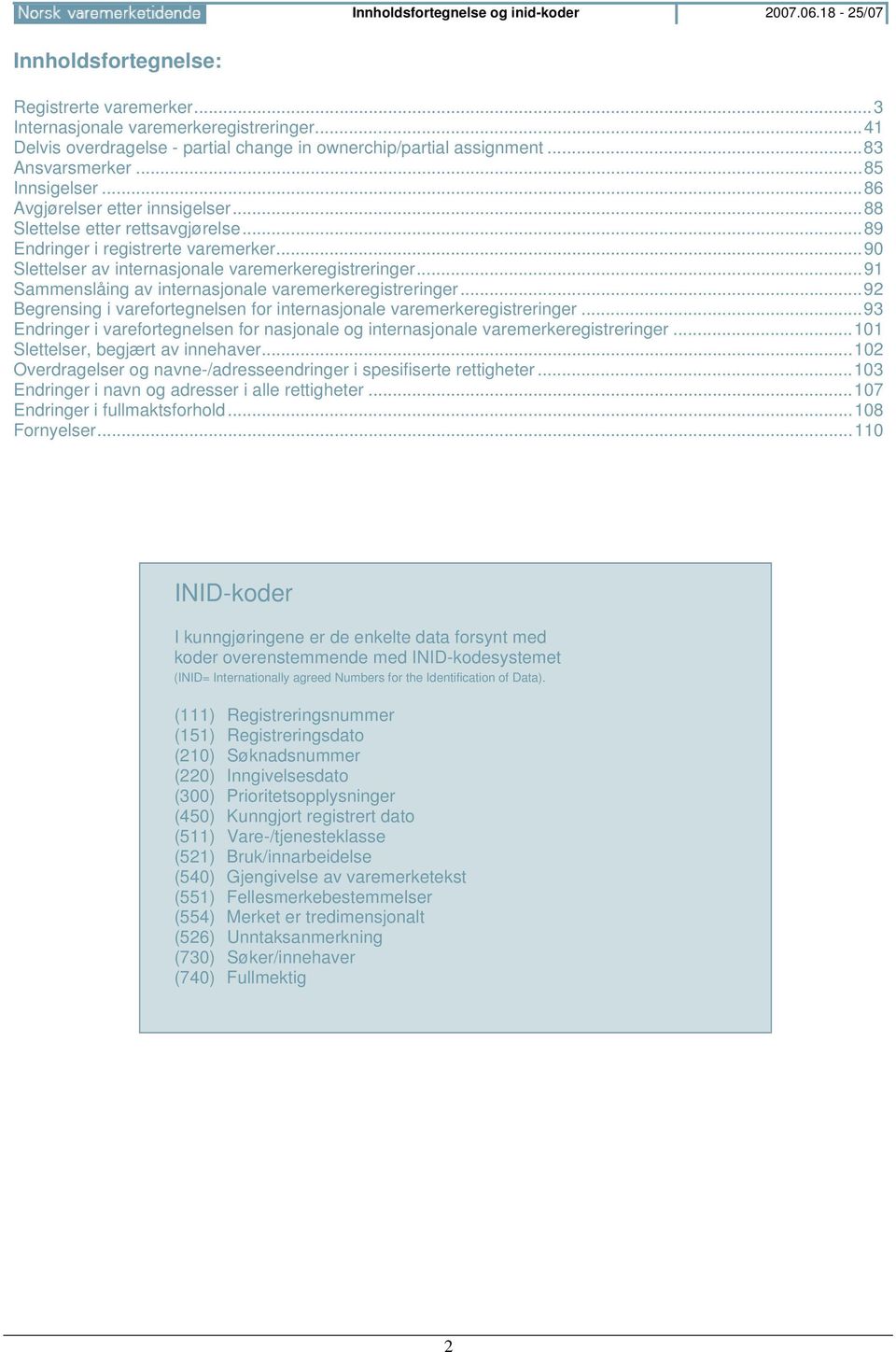 ..89 Endringer i registrerte varemerker...90 Slettelser av internasjonale varemerkeregistreringer...91 Sammenslåing av internasjonale varemerkeregistreringer.