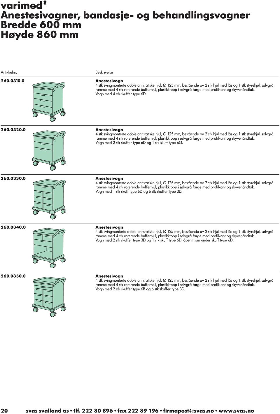 0 Anestesivogn Vogn med 1 stk skuff type 6D og 6 stk skuffer type 3D. 260.0340.