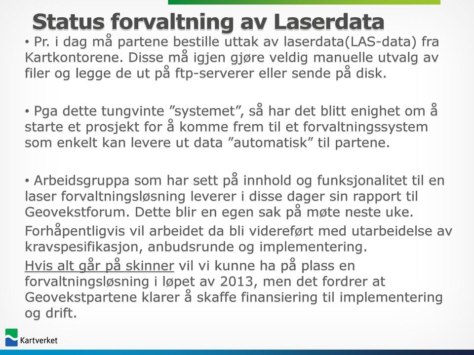 Pga dette tungvinte systemet, så har det blitt enighet om å starte et prosjekt for å komme frem til et forvaltningssystem som enkelt kan levere ut data automatisk til partene.