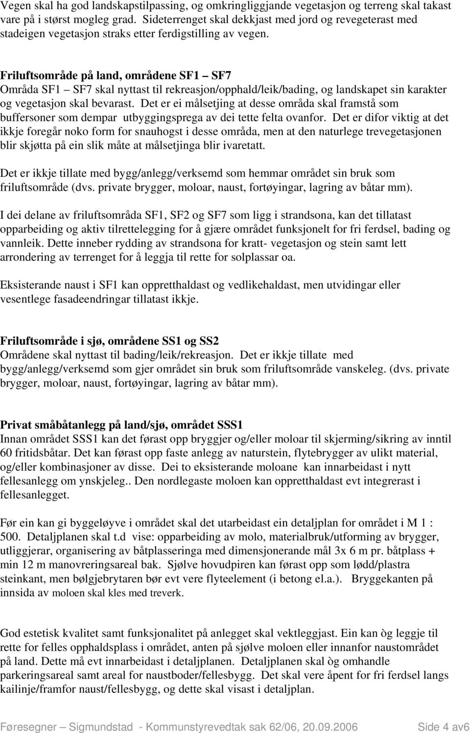 Friluftsområde på land, områdene SF1 SF7 Områda SF1 SF7 skal nyttast til rekreasjon/opphald/leik/bading, og landskapet sin karakter og vegetasjon skal bevarast.