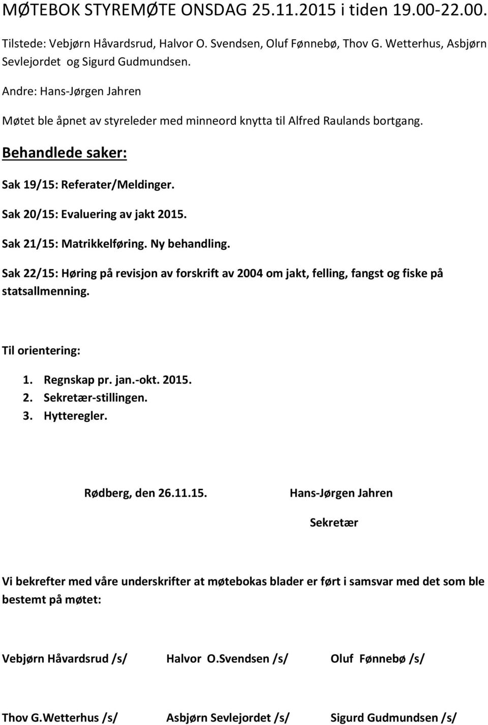 Sak 21/15: Matrikkelføring. Ny behandling. Sak 22/15: Høring på revisjon av forskrift av 2004 om jakt, felling, fangst og fiske på statsallmenning. Til orientering: 1. Regnskap pr. jan.-okt. 2015. 2. Sekretær-stillingen.