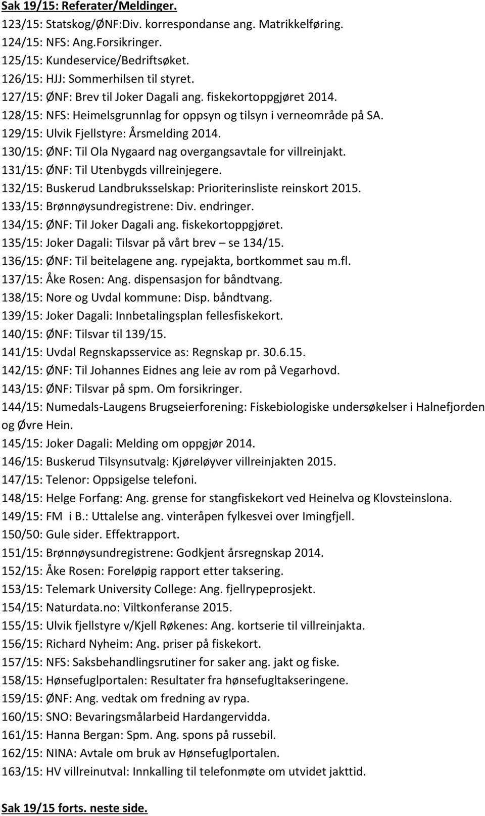 130/15: ØNF: Til Ola Nygaard nag overgangsavtale for villreinjakt. 131/15: ØNF: Til Utenbygds villreinjegere. 132/15: Buskerud Landbruksselskap: Prioriterinsliste reinskort 2015.