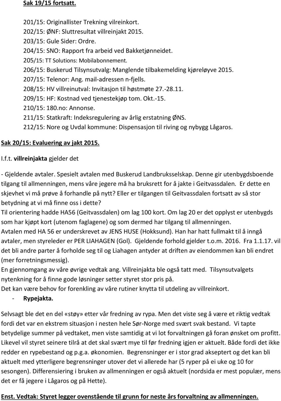 208/15: HV villreinutval: Invitasjon til høstmøte 27.-28.11. 209/15: HF: Kostnad ved tjenestekjøp tom. Okt.-15. 210/15: 180.no: Annonse. 211/15: Statkraft: Indeksregulering av årlig erstatning ØNS.