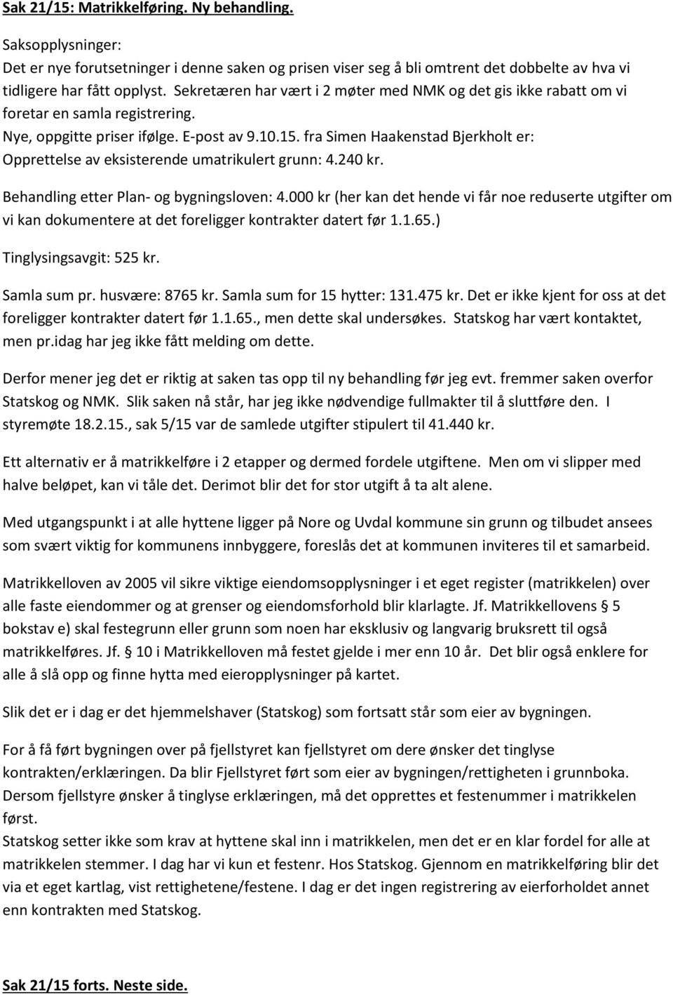 fra Simen Haakenstad Bjerkholt er: Opprettelse av eksisterende umatrikulert grunn: 4.240 kr. Behandling etter Plan- og bygningsloven: 4.