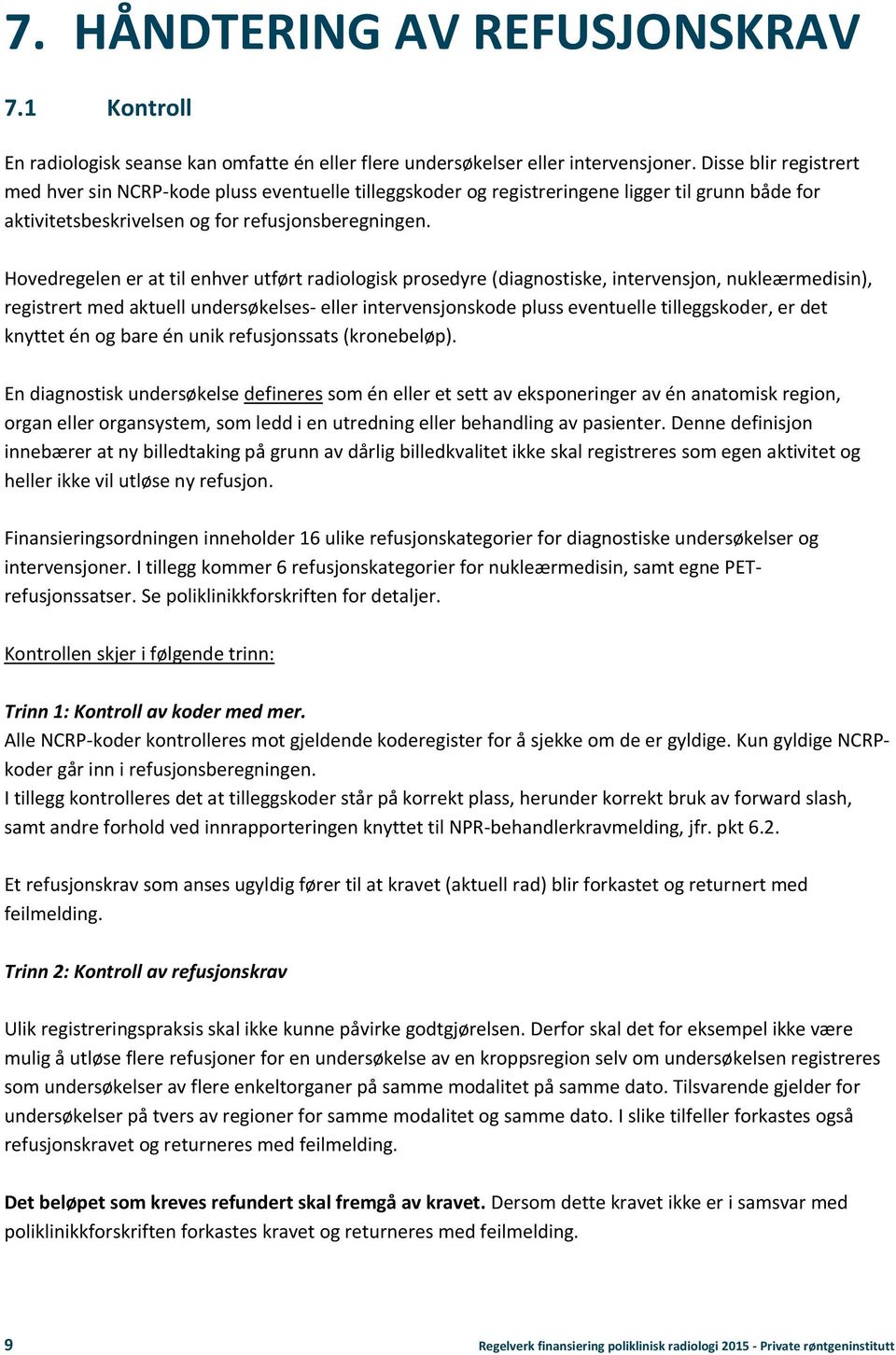 Hovedregelen er at til enhver utført radiologisk prosedyre (diagnostiske, intervensjon, nukleærmedisin), registrert med aktuell undersøkelses- eller intervensjonskode pluss eventuelle tilleggskoder,