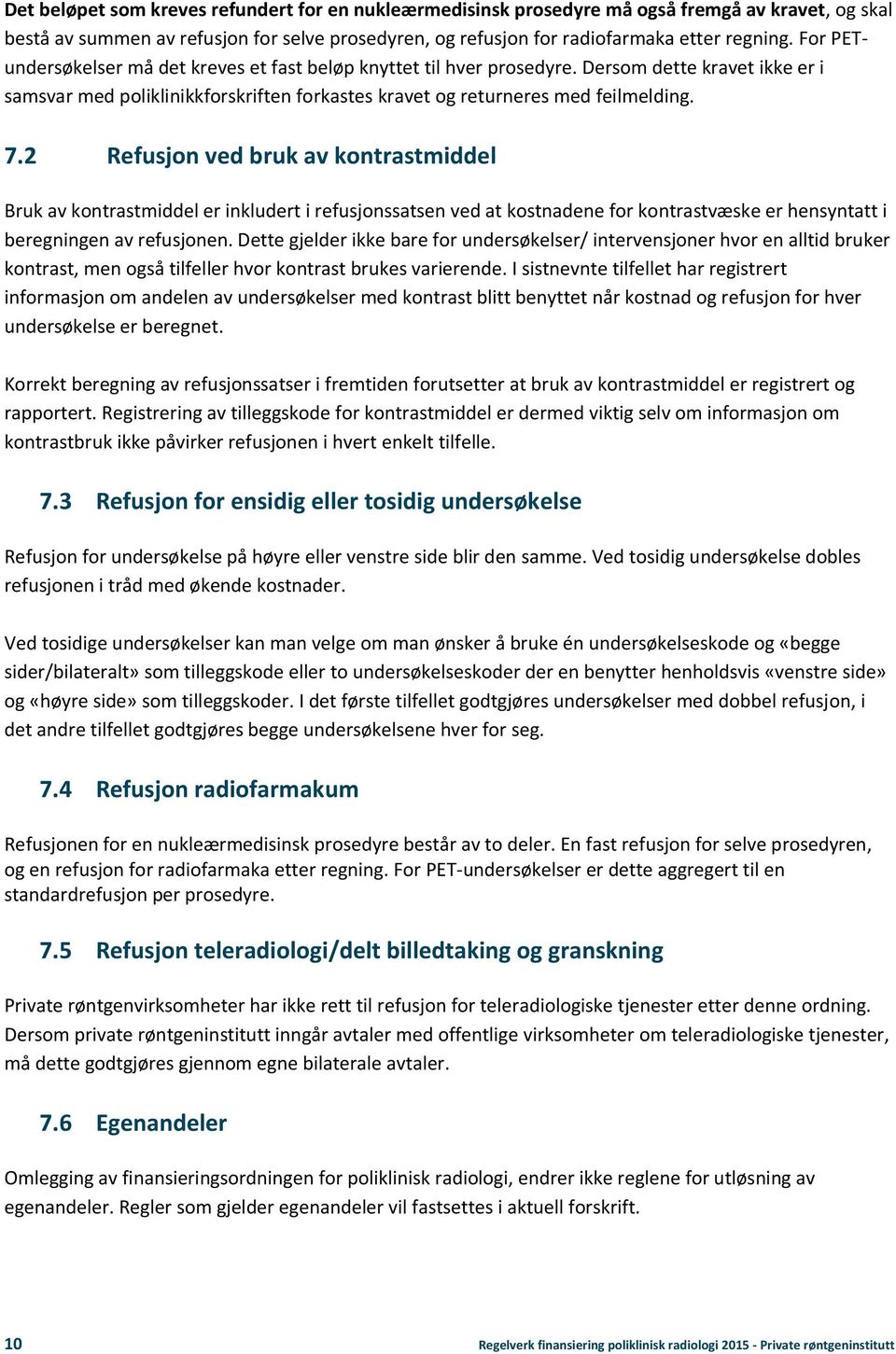 2 Refusjon ved bruk av kontrastmiddel Bruk av kontrastmiddel er inkludert i refusjonssatsen ved at kostnadene for kontrastvæske er hensyntatt i beregningen av refusjonen.