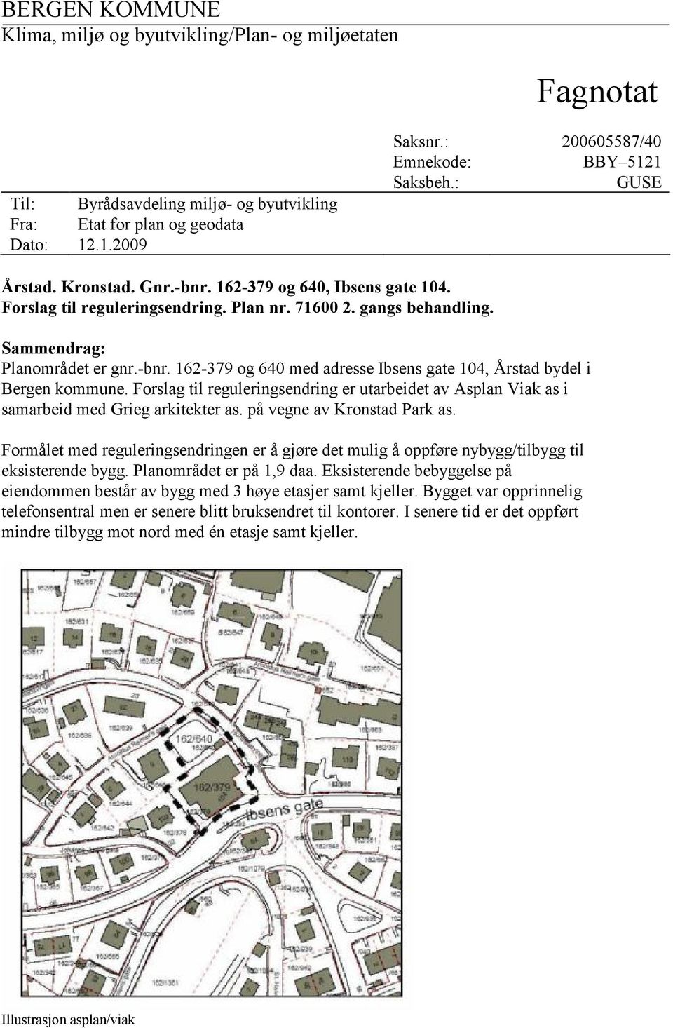 Sammendrag: Planområdet er gnr.-bnr. 162-379 og 640 med adresse Ibsens gate 104, Årstad bydel i Bergen kommune.