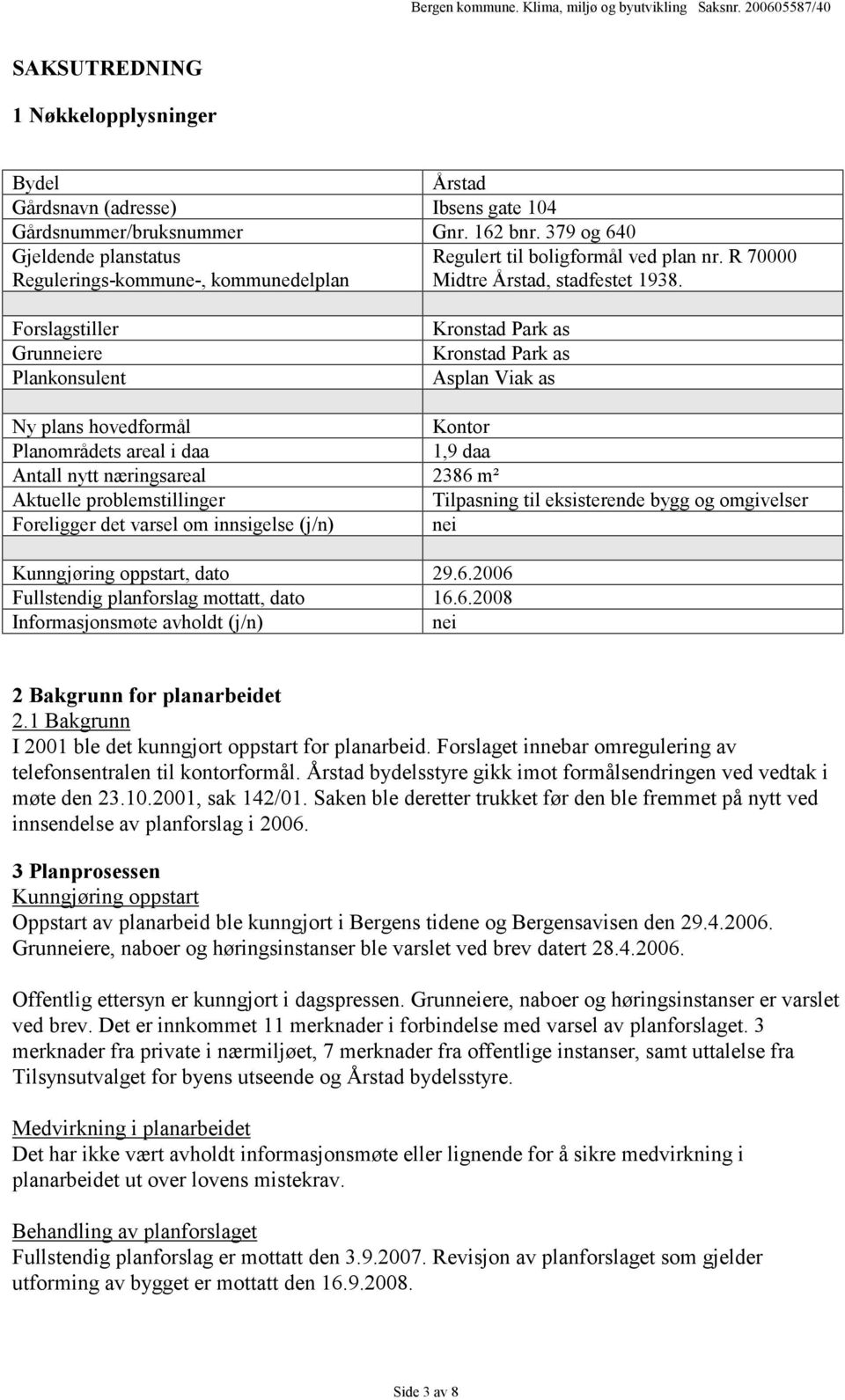 Forslagstiller Grunneiere Plankonsulent Kronstad Park as Kronstad Park as Asplan Viak as Ny plans hovedformål Kontor Planområdets areal i daa 1,9 daa Antall nytt næringsareal 2386 m² Aktuelle