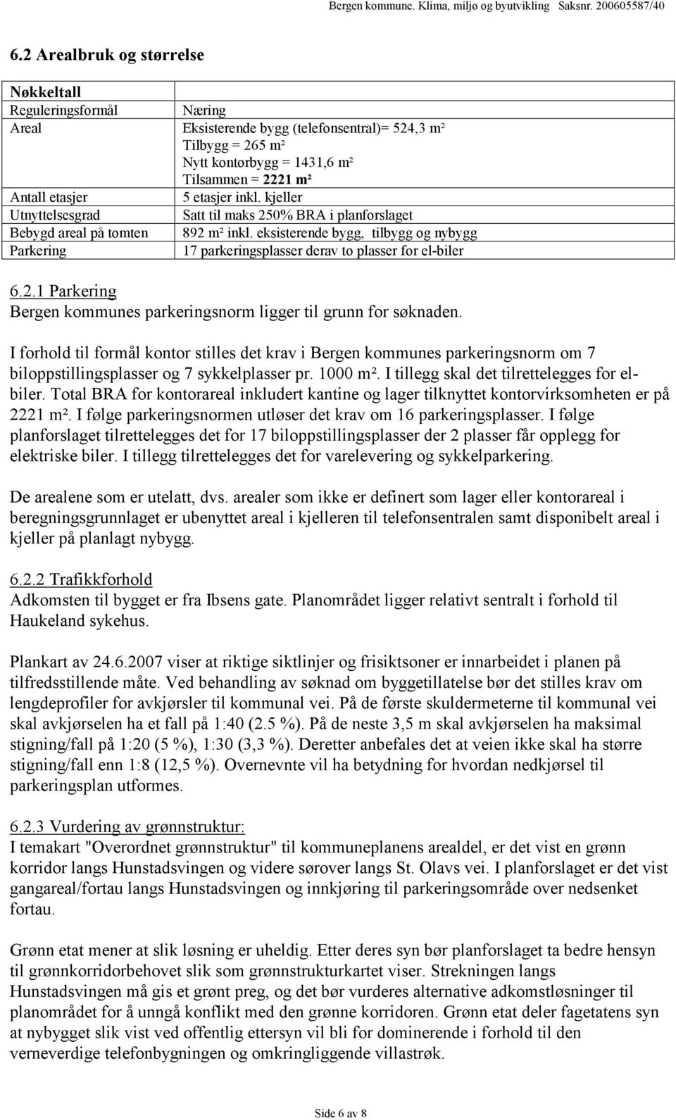 eksisterende bygg, tilbygg og nybygg Parkering 17 parkeringsplasser derav to plasser for el-biler 6.2.1 Parkering Bergen kommunes parkeringsnorm ligger til grunn for søknaden.