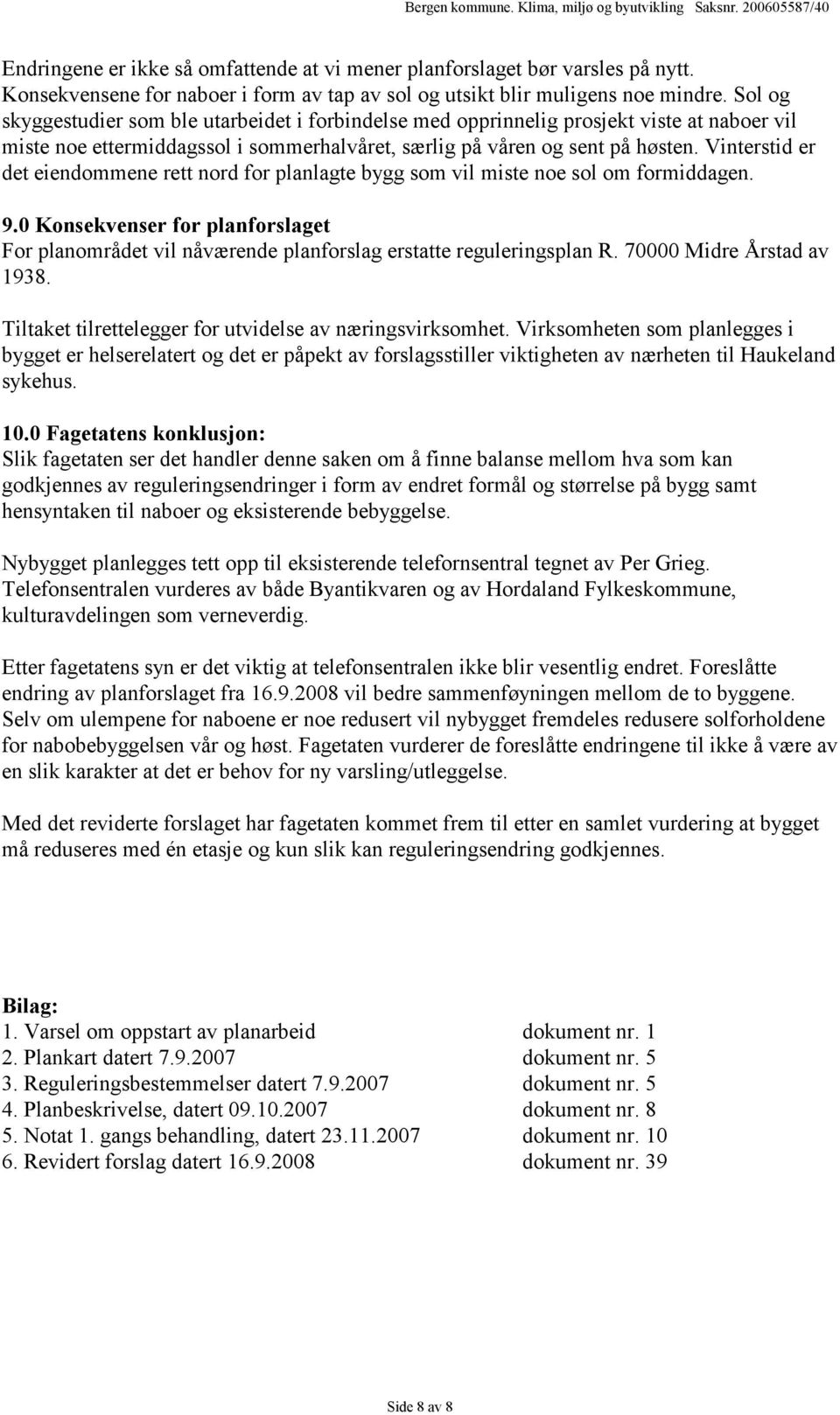 Vinterstid er det eiendommene rett nord for planlagte bygg som vil miste noe sol om formiddagen. 9.