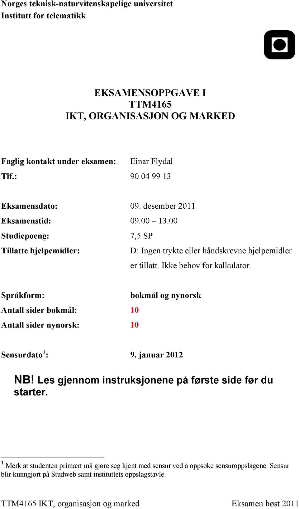 Ikke behov for kalkulator. Språkform: bokmål og nynorsk Antall sider bokmål: 10 Antall sider nynorsk: 10 Sensurdato 1 : 9. januar 2012 NB!