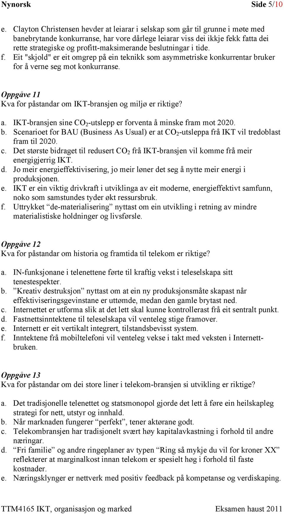 profitt-maksimerande beslutningar i tide. f. Eit "skjold" er eit omgrep på ein teknikk som asymmetriske konkurrentar bruker for å verne seg mot konkurranse.