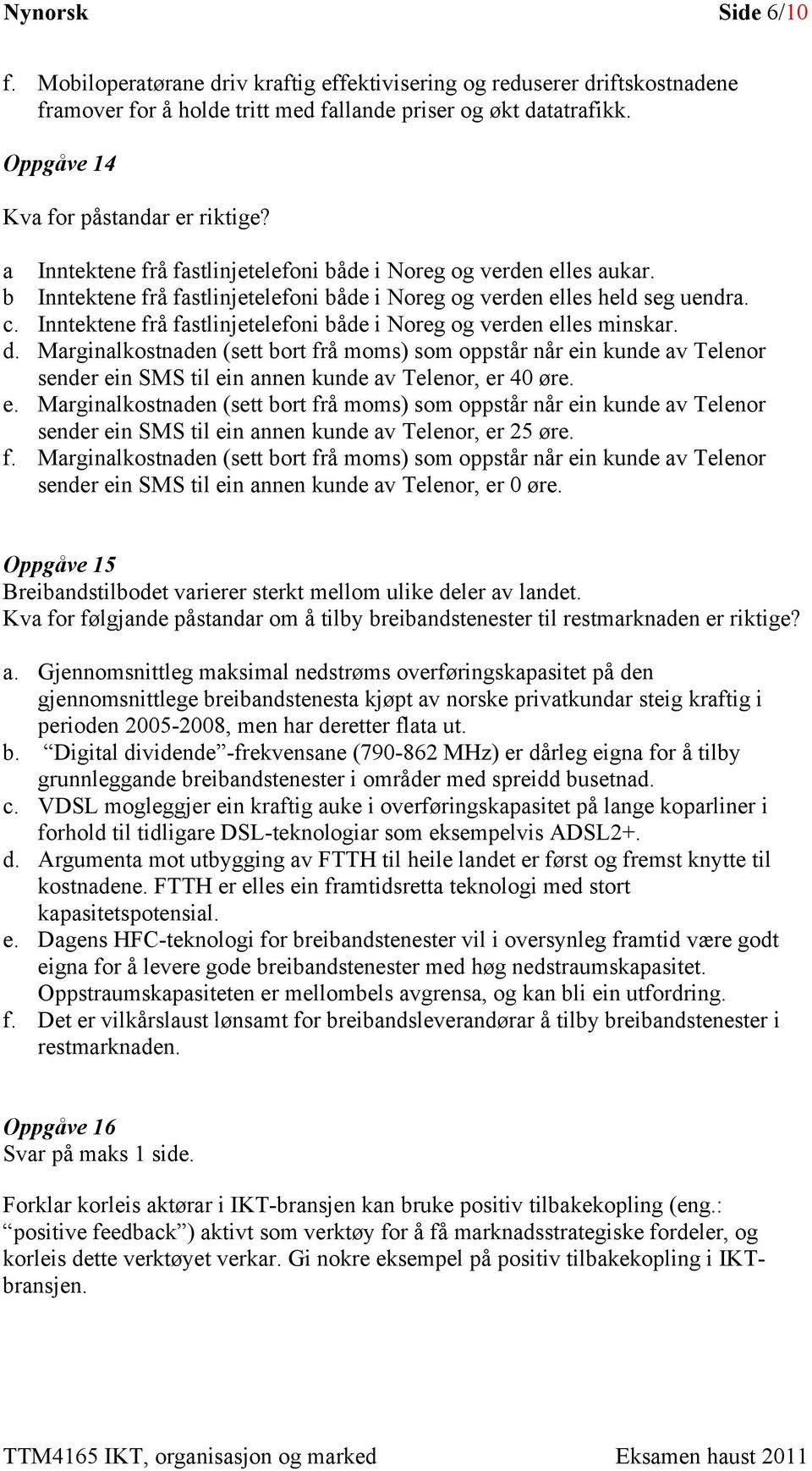 Inntektene frå fastlinjetelefoni både i Noreg og verden elles minskar. d.