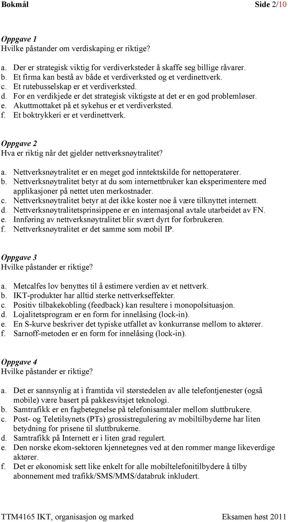 Et boktrykkeri er et verdinettverk. Oppgave 2 Hva er riktig når det gjelder nettverksnøytralitet? a. Nettverksnøytralitet er en meget god inntektskilde for nettoperatører. b. Nettverksnøytralitet betyr at du som internettbruker kan eksperimentere med applikasjoner på nettet uten merkostnader.