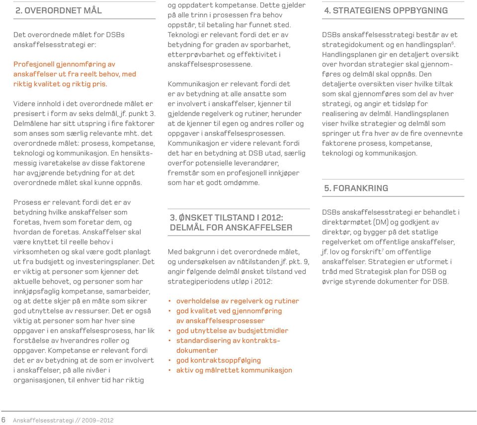det overordnede målet: prosess, kompetanse, teknologi og kommunikasjon. En hensiktsmessig ivaretakelse av disse faktorene har avg jørende betydning for at det overordnede målet skal kunne oppnås.