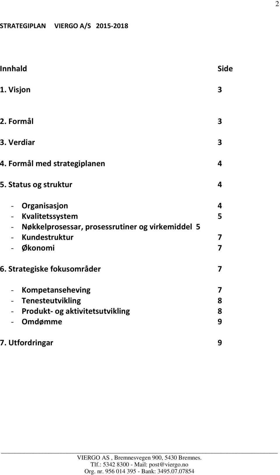 Status og struktur 4 - Organisasjon 4 - Kvalitetssystem 5 - Nøkkelprosessar, prosessrutiner og