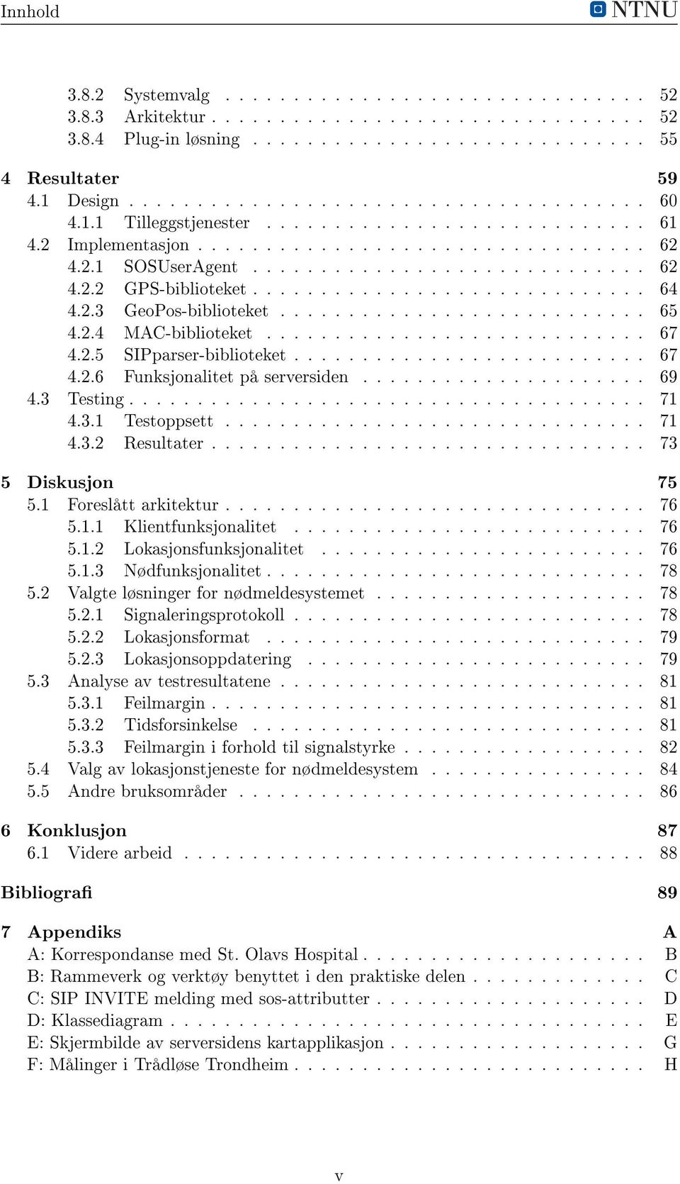 2.3 GeoPos-biblioteket........................... 65 4.2.4 MAC-biblioteket............................ 67 4.2.5 SIPparser-biblioteket.......................... 67 4.2.6 Funksjonalitet på serversiden.