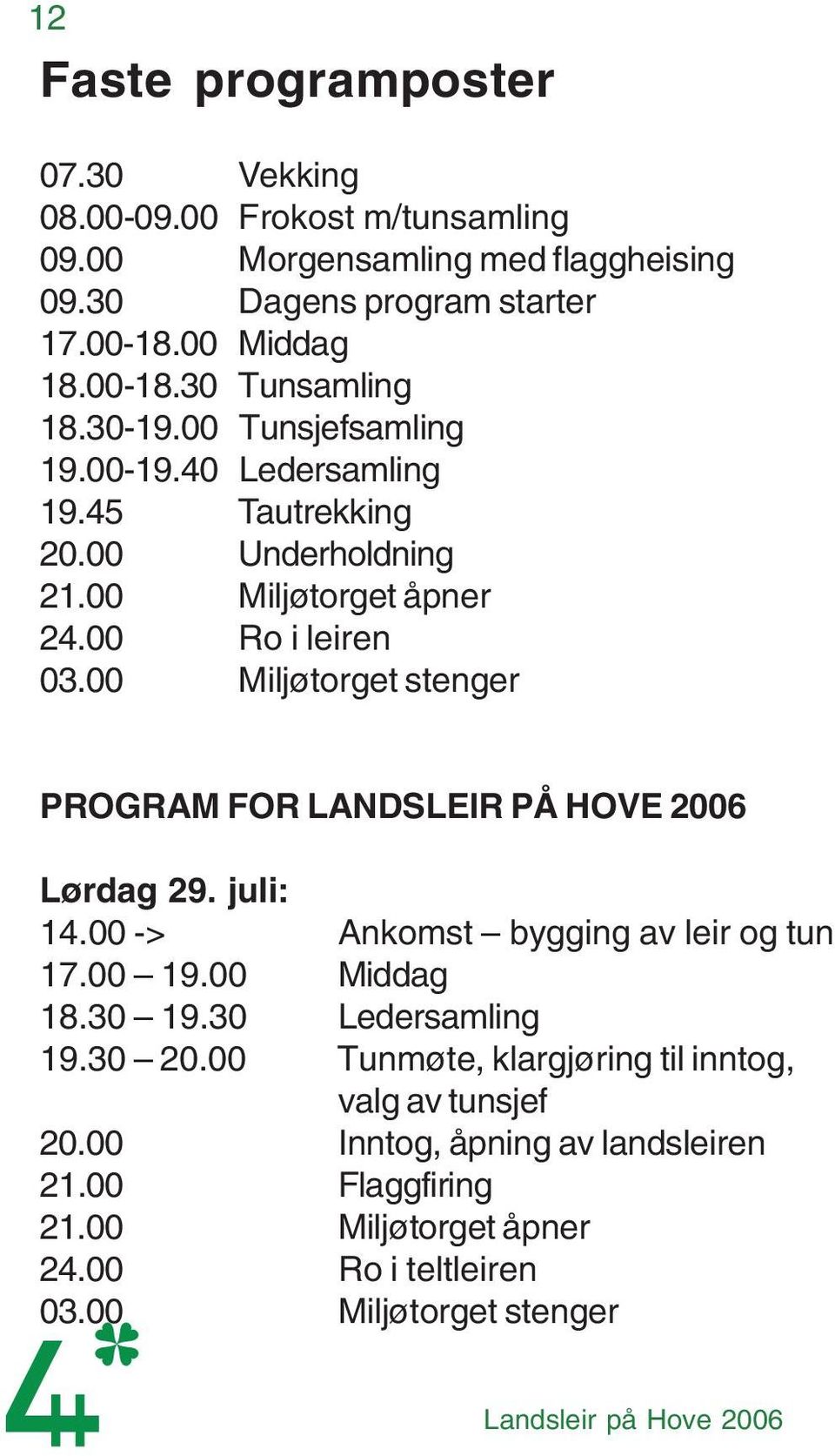 00 Miljøtorget stenger PROGRAM FOR LANDSLEIR PÅ HOVE 2006 Lørdag 29. juli: 14.00 -> Ankomst bygging av leir og tun 17.00 19.00 Middag 18.30 19.30 Ledersamling 19.